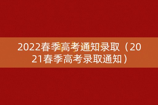 2022春季高考通知录取（2021春季高考录取通知）