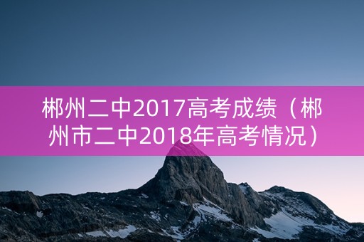 郴州二中2017高考成绩（郴州市二中2018年高考情况）