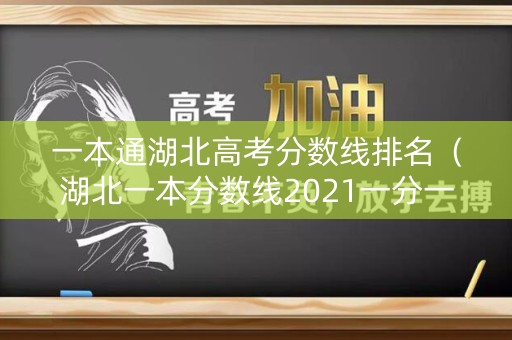 一本通湖北高考分数线排名（湖北一本分数线2021一分一段）