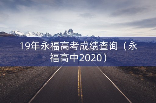 19年永福高考成绩查询（永福高中2020）