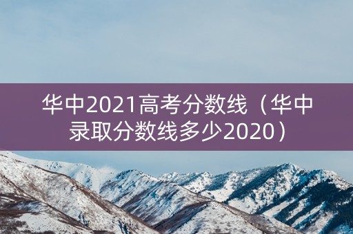 华中2021高考分数线（华中录取分数线多少2020）