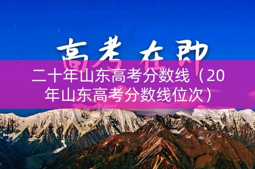 二十年山东高考分数线（20年山东高考分数线位次）