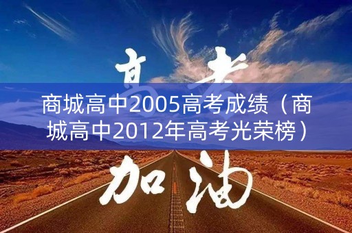 商城高中2005高考成绩（商城高中2012年高考光荣榜）