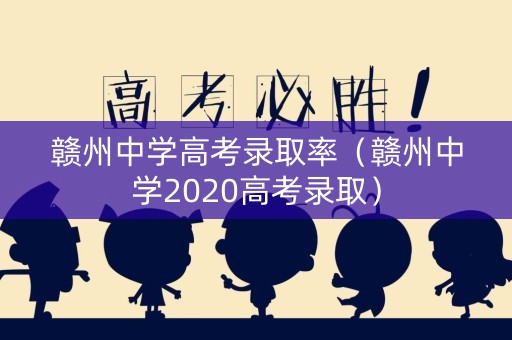 赣州中学高考录取率（赣州中学2020高考录取）