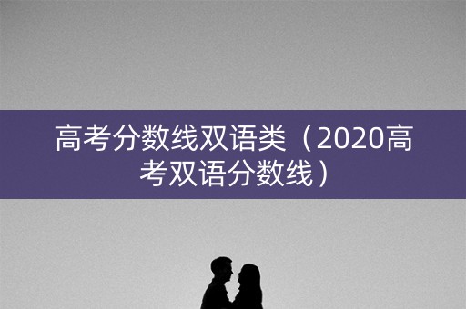 高考分数线双语类（2020高考双语分数线）