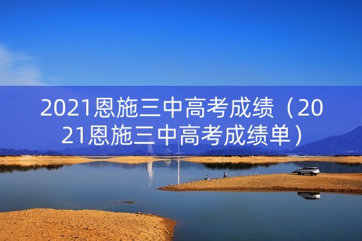 2021恩施三中高考成绩（2021恩施三中高考成绩单）
