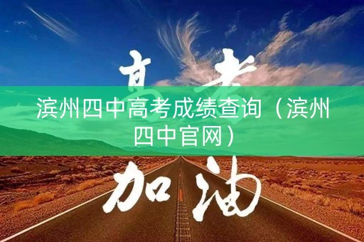 滨州四中高考成绩查询（滨州四中官网）