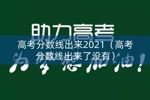高考分数线出来2021（高考分数线出来了没有）