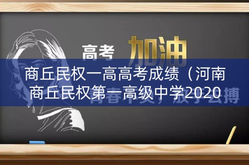 商丘民权一高高考成绩（河南商丘民权第一高级中学2020录取分数线）