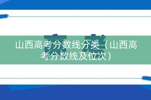 山西高考分数线分类（山西高考分数线及位次）