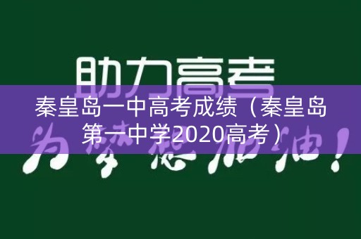 秦皇岛一中高考成绩（秦皇岛第一中学2020高考）