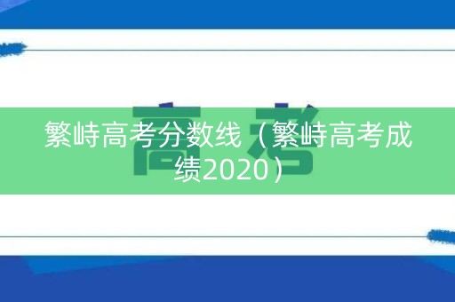 繁峙高考分数线（繁峙高考成绩2020）