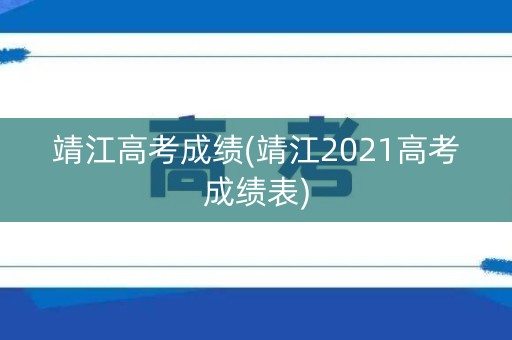 靖江高考成绩(靖江2021高考成绩表)