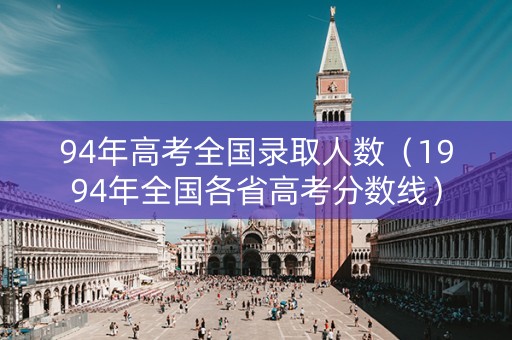 94年高考全国录取人数（1994年全国各省高考分数线）