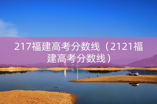 217福建高考分数线（2121福建高考分数线）