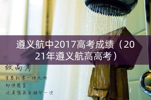遵义航中2017高考成绩（2021年遵义航高高考）