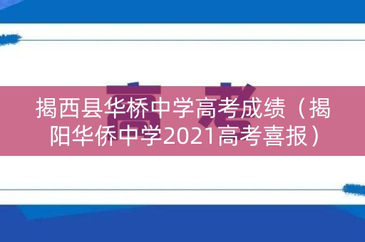 揭西县华桥中学高考成绩（揭阳华侨中学2021高考喜报）