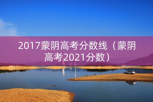 2017蒙阴高考分数线（蒙阴高考2021分数）