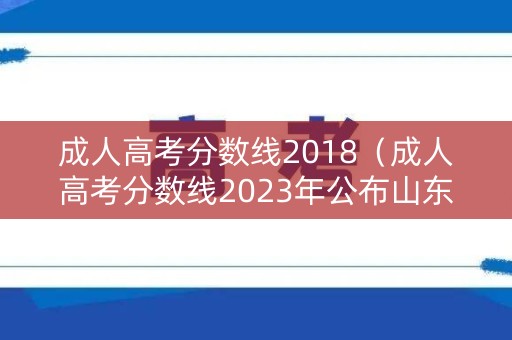 成人高考分数线2018（成人高考分数线2023年公布山东）