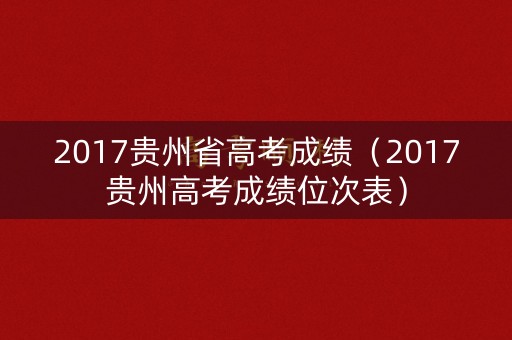 2017贵州省高考成绩（2017贵州高考成绩位次表）