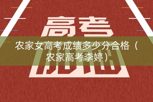 农家女高考成绩多少分合格（农家高考李婷）
