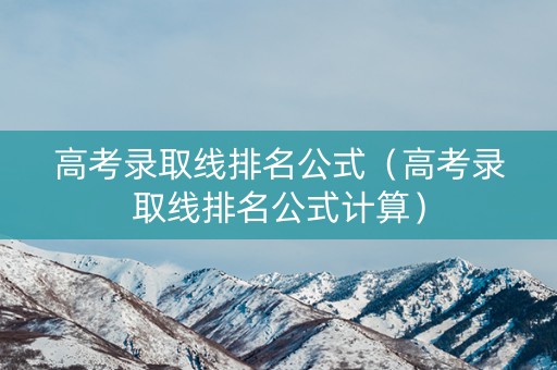 高考录取线排名公式（高考录取线排名公式计算）