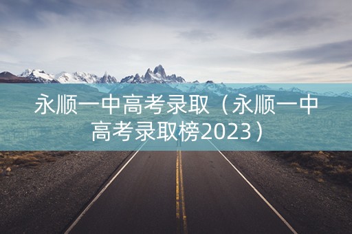 永顺一中高考录取（永顺一中高考录取榜2023）