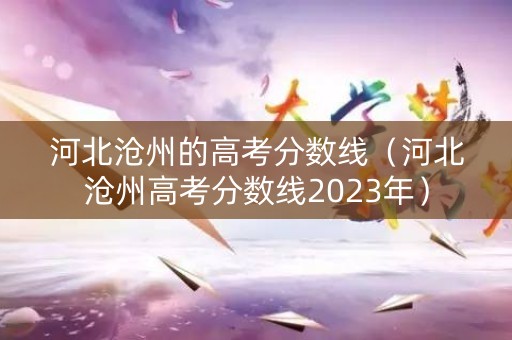 河北沧州的高考分数线（河北沧州高考分数线2023年）