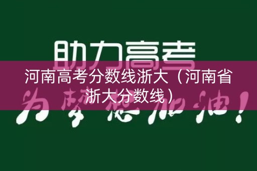 河南高考分数线浙大（河南省浙大分数线）