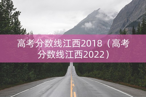 高考分数线江西2018（高考分数线江西2022）