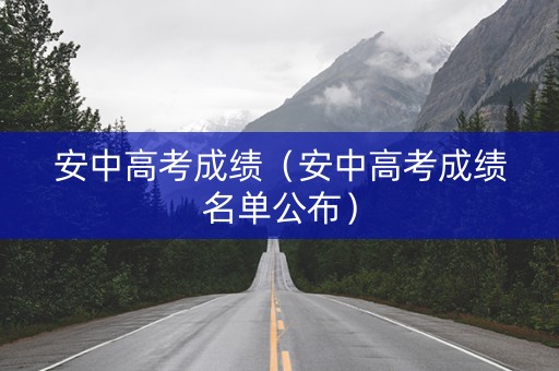 安中高考成绩（安中高考成绩名单公布）
