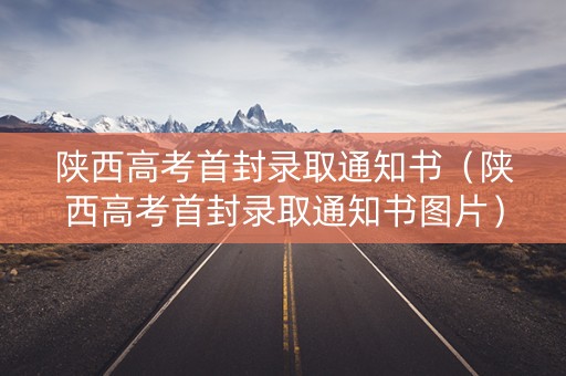 陕西高考首封录取通知书（陕西高考首封录取通知书图片）