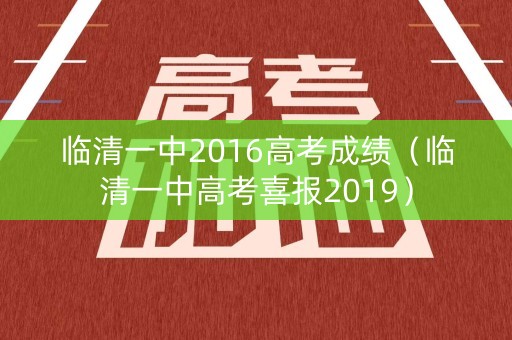 临清一中2016高考成绩（临清一中高考喜报2019）