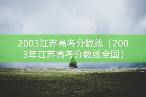 2003江苏高考分数线（2003年江苏高考分数线全国）