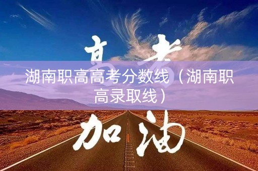 湖南职高高考分数线（湖南职高录取线）