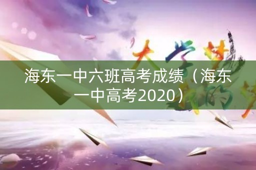 海东一中六班高考成绩（海东一中高考2020）