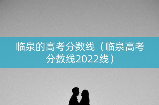 临泉的高考分数线（临泉高考分数线2022线）