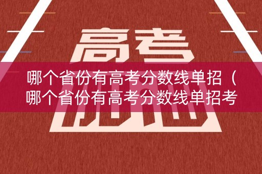 哪个省份有高考分数线单招（哪个省份有高考分数线单招考试）