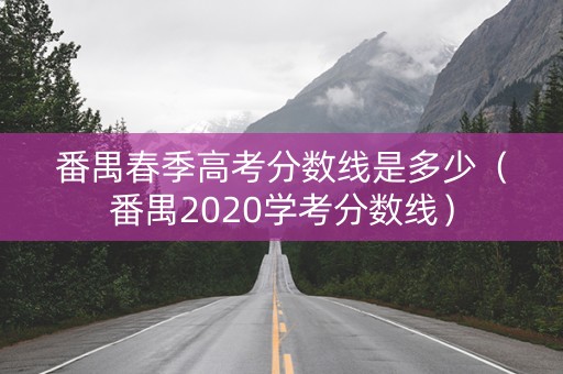 番禺春季高考分数线是多少（番禺2020学考分数线）