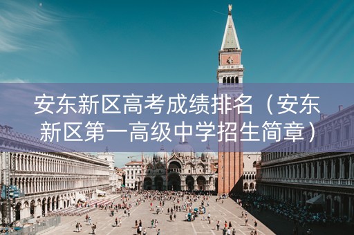 安东新区高考成绩排名（安东新区第一高级中学招生简章）