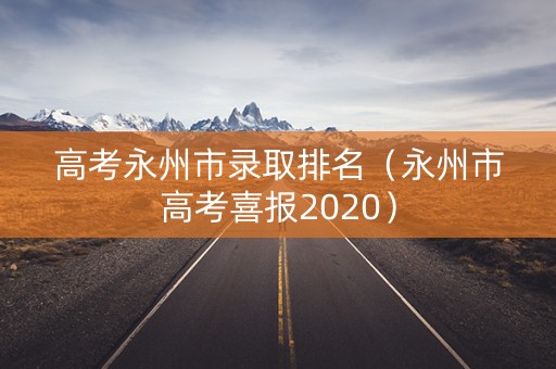 高考永州市录取排名（永州市高考喜报2020）