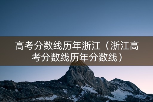高考分数线历年浙江（浙江高考分数线历年分数线）