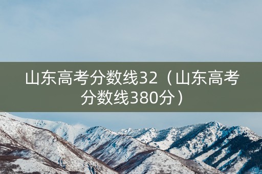 山东高考分数线32（山东高考分数线380分）