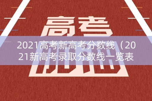 2021高考新高考分数线（2021新高考录取分数线一览表）
