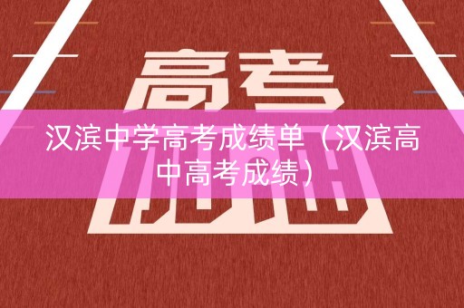 汉滨中学高考成绩单（汉滨高中高考成绩）