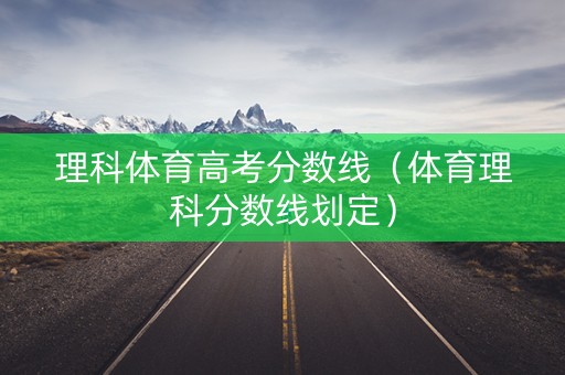 理科体育高考分数线（体育理科分数线划定）