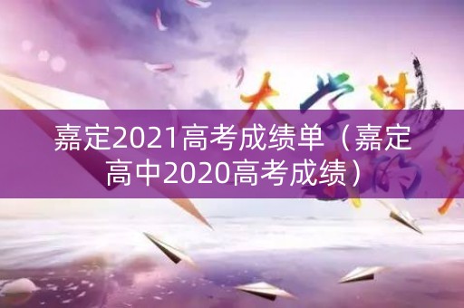 嘉定2021高考成绩单（嘉定高中2020高考成绩）