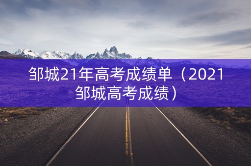 邹城21年高考成绩单（2021邹城高考成绩）