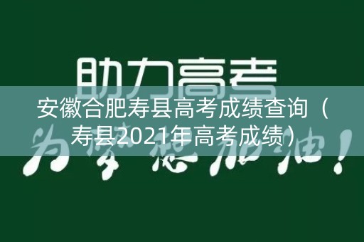 安徽合肥寿县高考成绩查询（寿县2021年高考成绩）