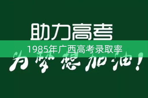 1985年广西高考录取率